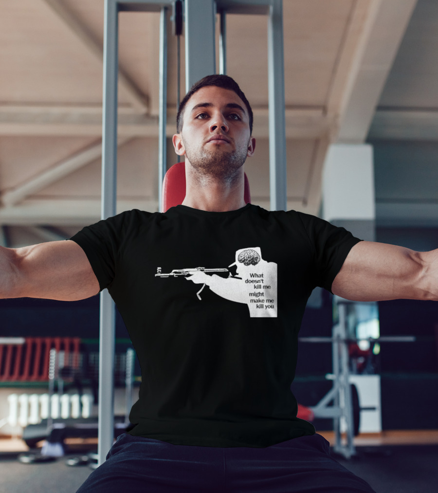 What Doesn't Kill Me Might Make Me Kill You Gun And Brain T-Shirt