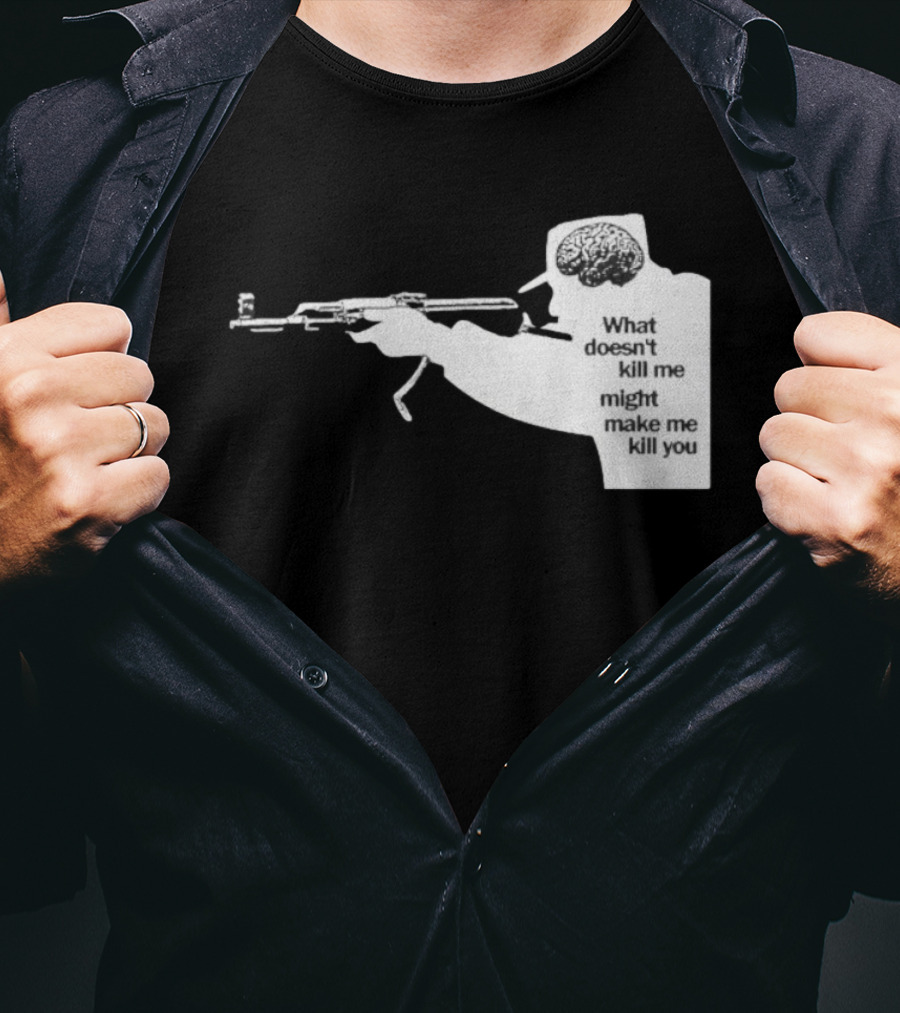 What Doesn't Kill Me Might Make Me Kill You Gun And Brain T-Shirt