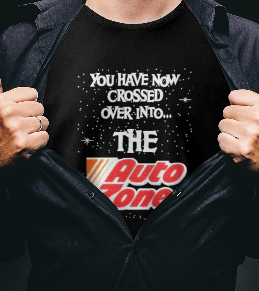 You Have Now Crossed Over Into The Auto Zone T-Shirt