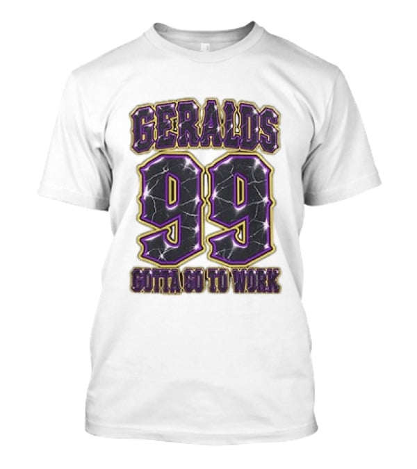 Geralds 99 Gotta Go To Work T-Shirt