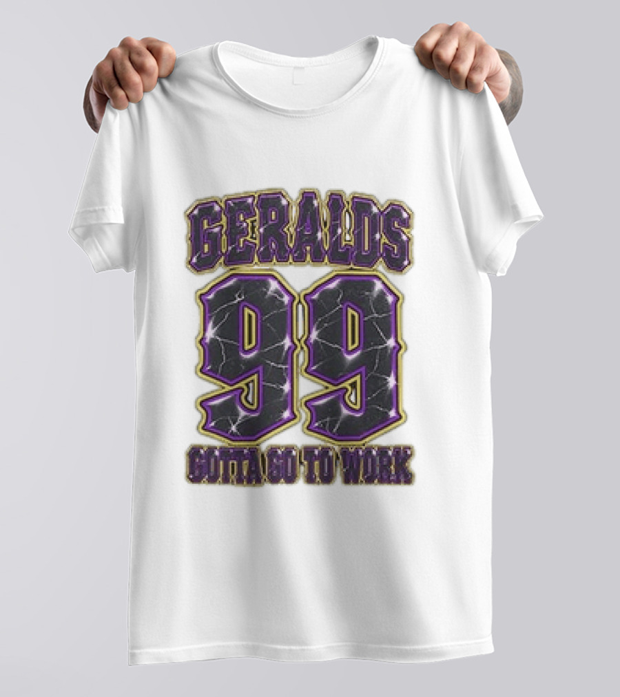 Geralds 99 Gotta Go To Work T-Shirt