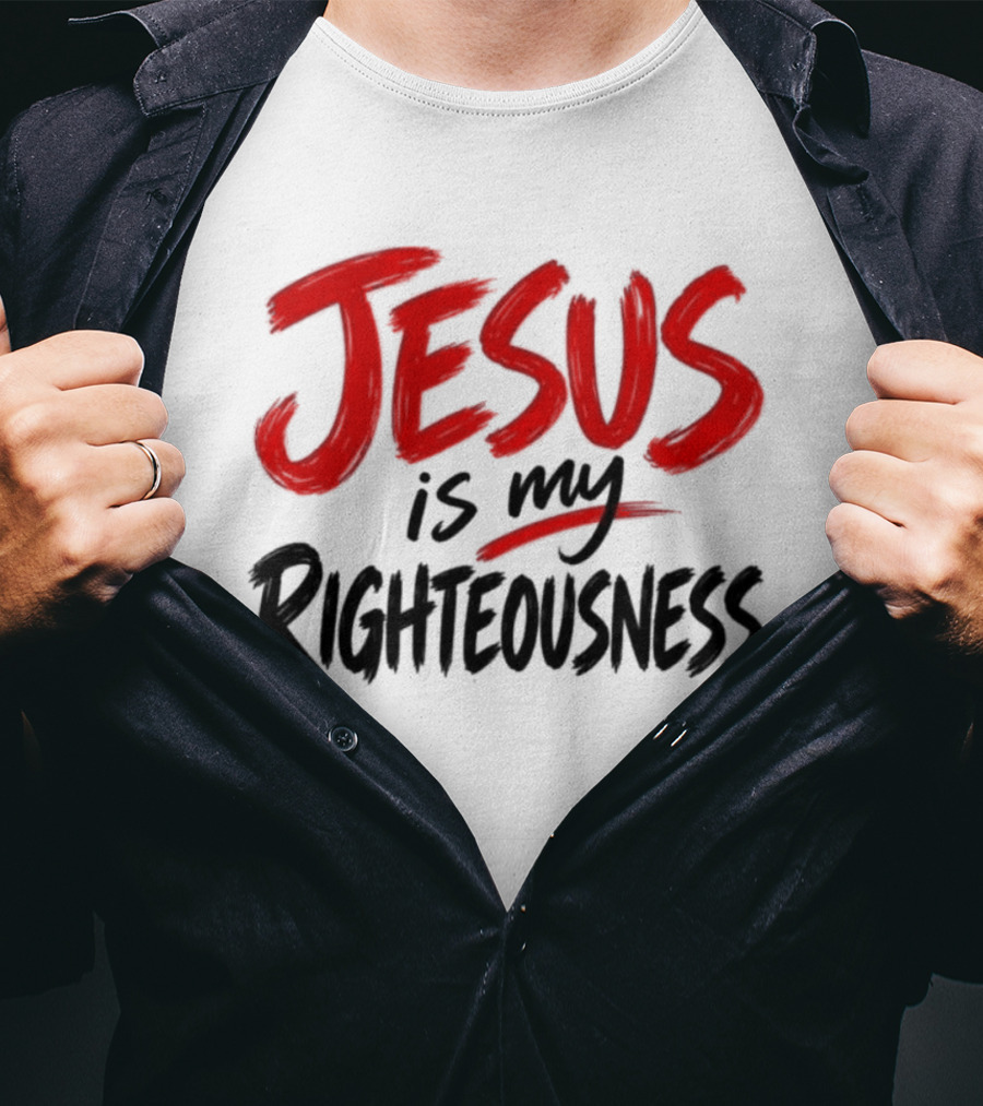 Jesus Is My Righteousness Bold Faith Expression T-Shirt