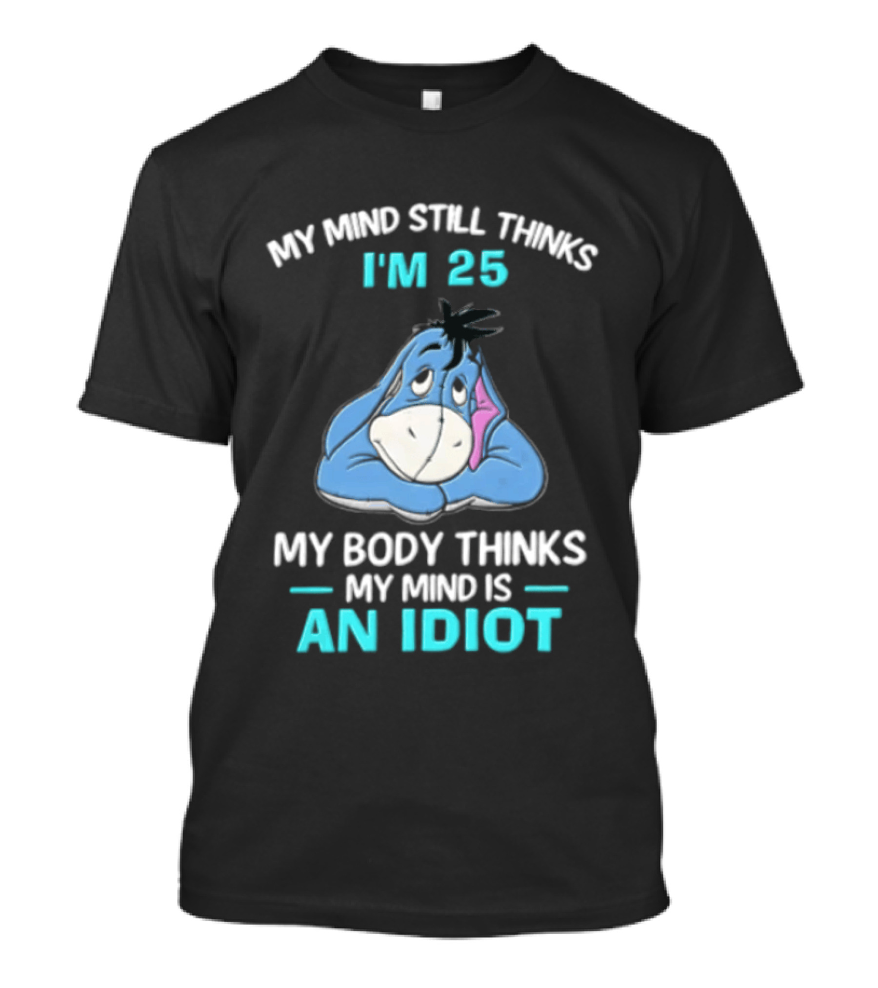 My Mind Still Thinks I'm 25 Eeyore My Body Thinks My Mind Is An Idiot T-Shirt