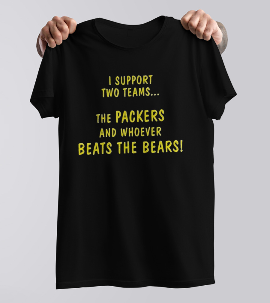 Green Bay Packers Support Two Teams Packers And Whoever Beats The Bears T-Shirt