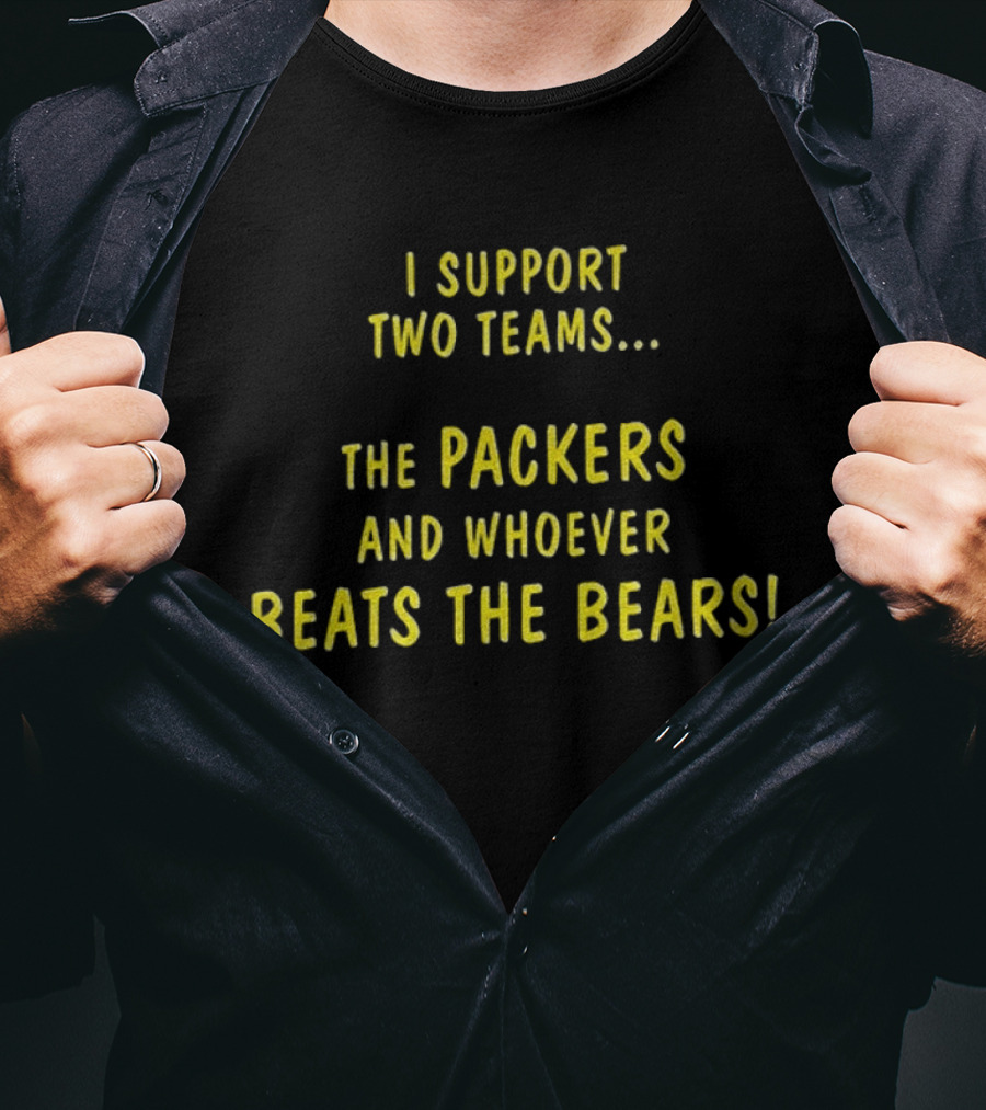 Green Bay Packers Support Two Teams Packers And Whoever Beats The Bears T-Shirt