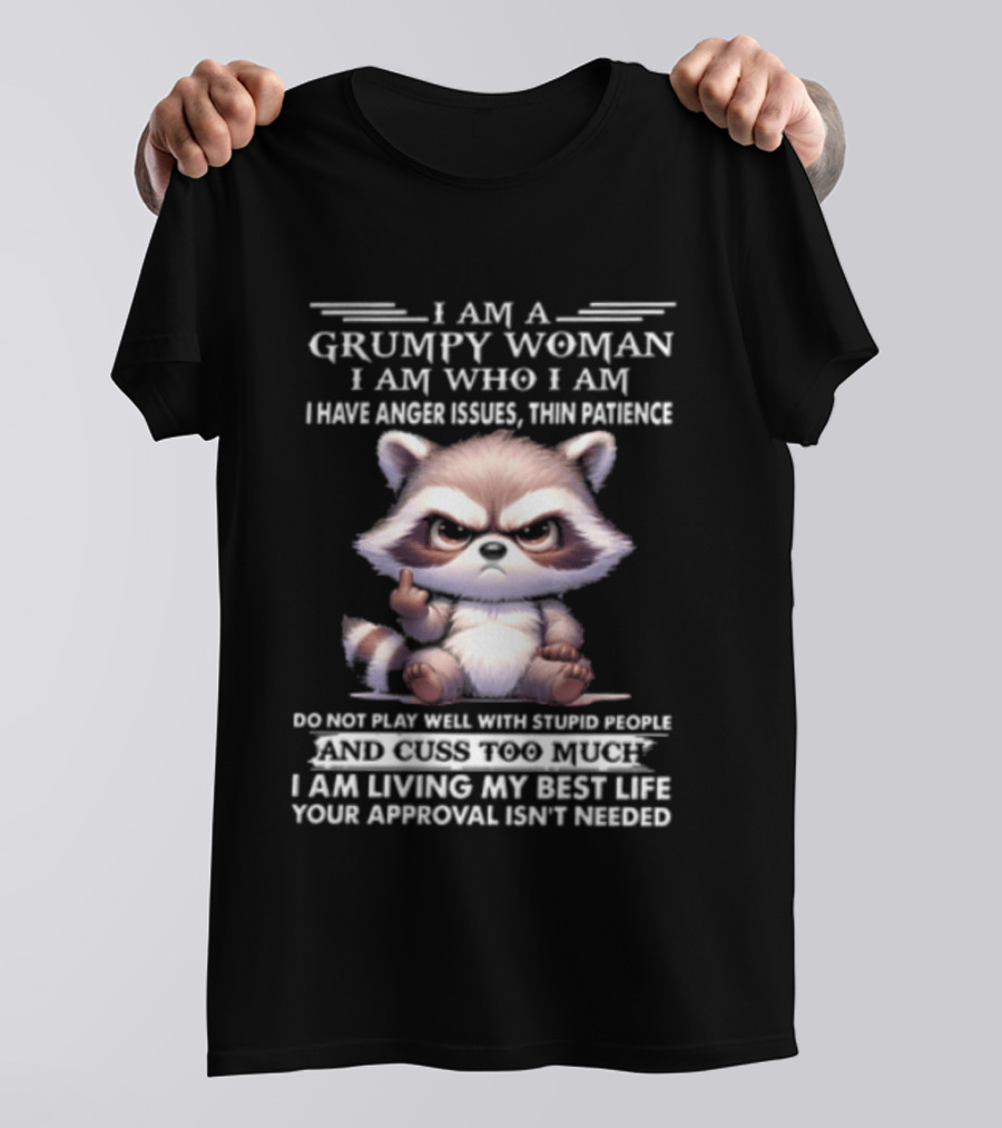 I Am A Grumpy Woman I Am Who I Am I Have Anger Issues Thin Patience Keep Talking When I Walk Away Living My Best Life Your Approval Isn't Needed T-Shirt