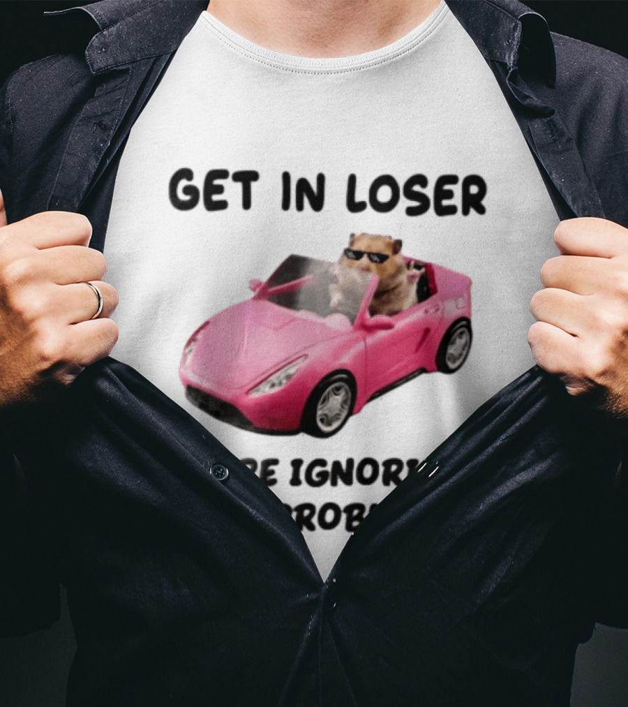 Get In Loser We Are Ignoring Our Problems Hamster In Sunglasses Driving Pink Car T-Shirt