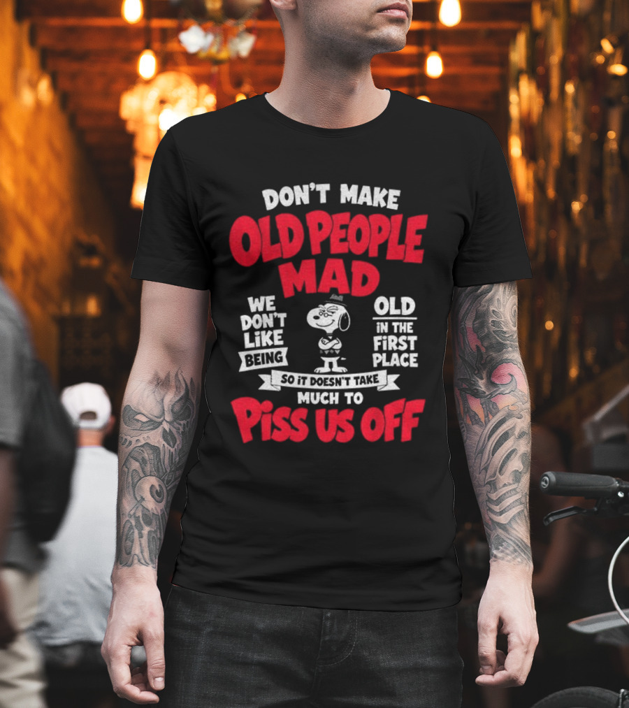 Snoopy Don't Make Old People Mad We Don't Like Being Old In The First Place Piss Us Off T-Shirt