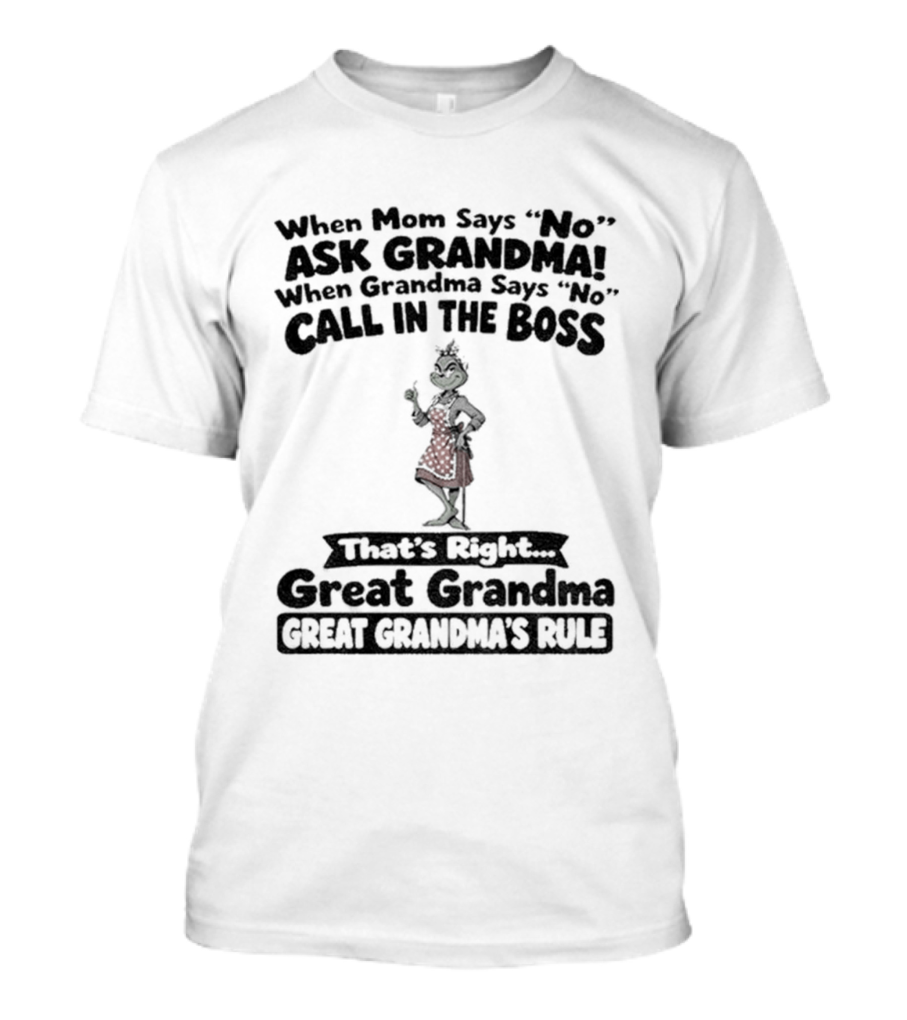 When Mom Says No Ask Grandma When Grandma Says No Call In The Boss That's Right Great Grandma Great Grandma's Rule T-Shirt