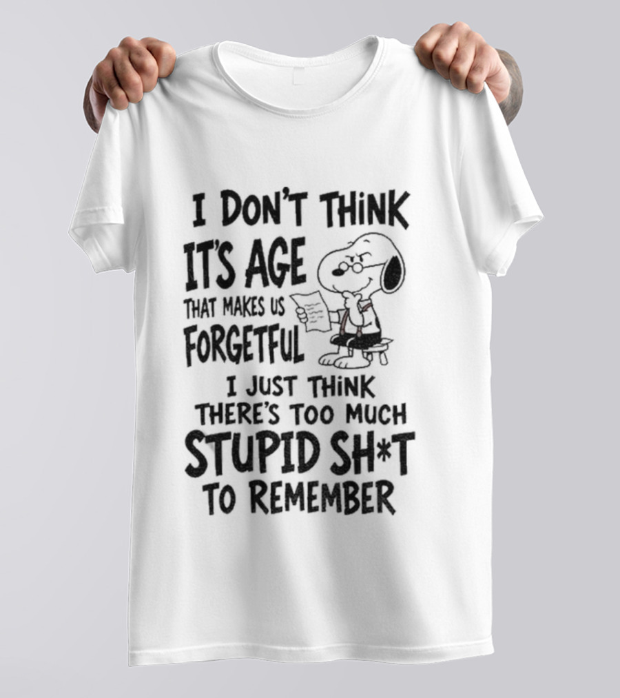 I Don't Think It's Age Just Too Much Stupid Sh*t To Remember T-Shirt