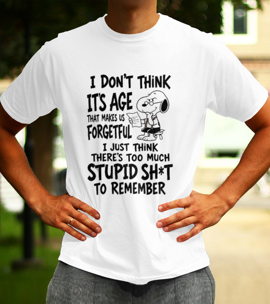 I Don't Think It's Age Just Too Much Stupid Sh*t To Remember T-Shirt