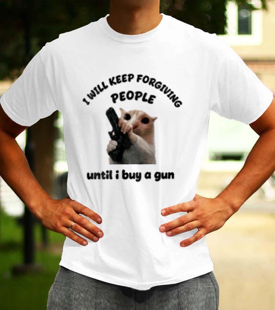 I Will Keep Forgiving People Crying Cat Until I Buy A Gun T-Shirt