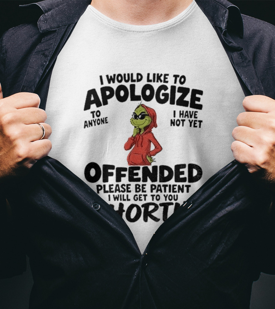 I Would Like To Apologize If I Have Not Yet Offended Please Be Patient I Will Get To You Shortly T-Shirt