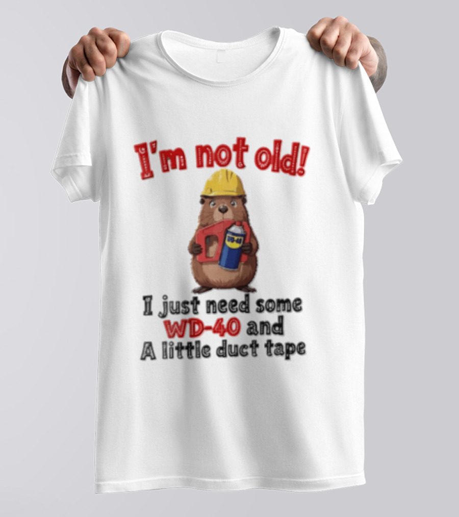 I'm Not Old I Just Need Some WD 40 And A Little Duct Tape T-Shirt