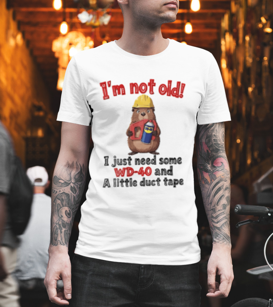I'm Not Old I Just Need Some WD 40 And A Little Duct Tape T-Shirt