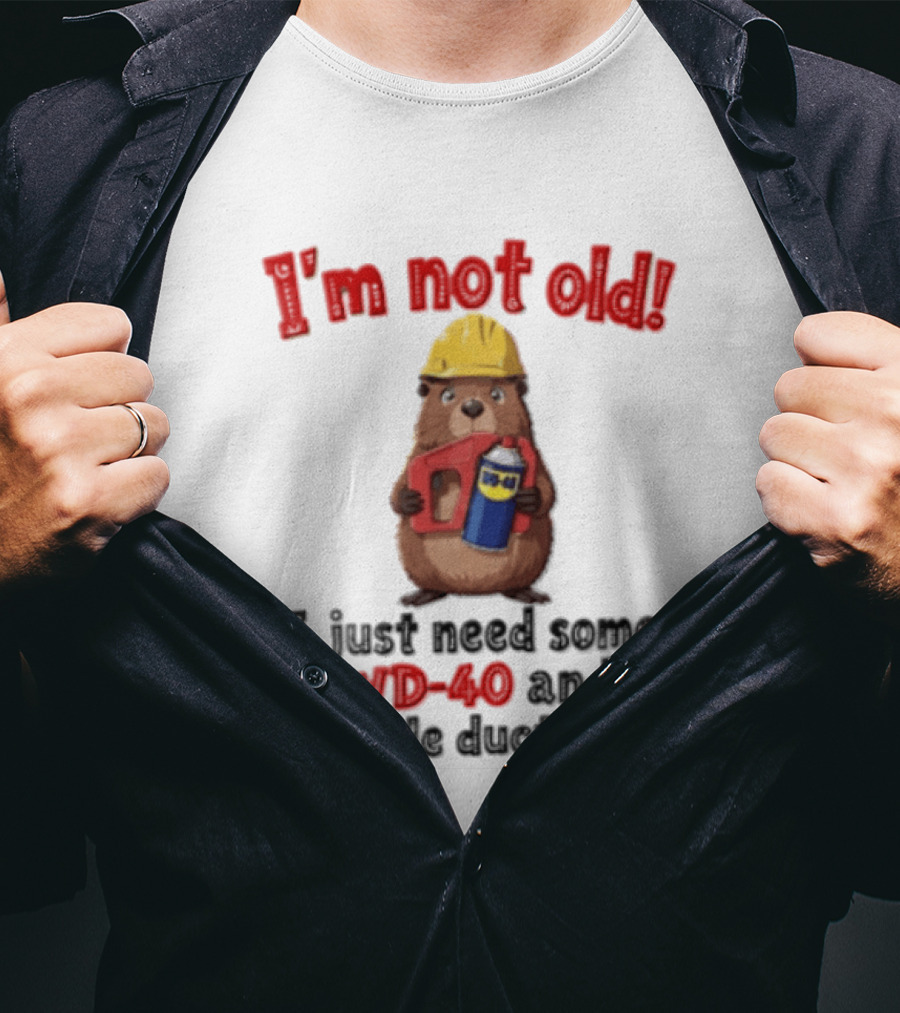 I'm Not Old I Just Need Some WD 40 And A Little Duct Tape T-Shirt