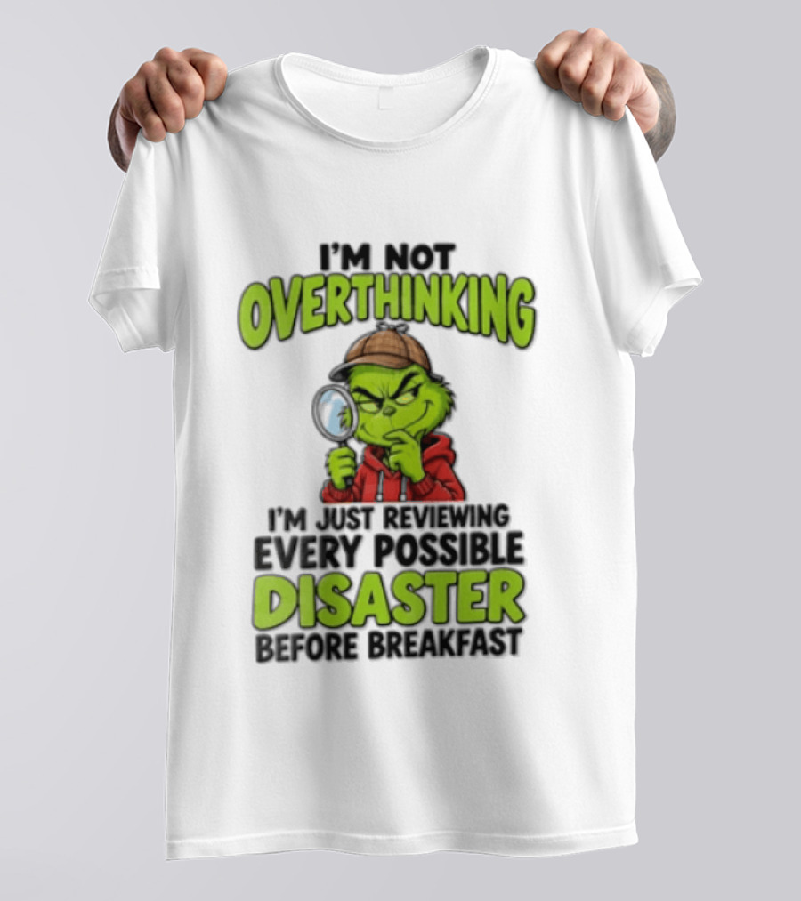 I'm Not Overthinking I'm Just Reviewing Every Possible Disaster Before Breakfast Grinch T-Shirt