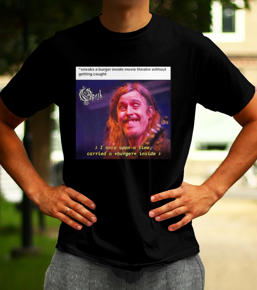 Opeth Mikael Akerfeldt Sneaks A Burger Inside Movie Theatre Without Getting Caught T-Shirt