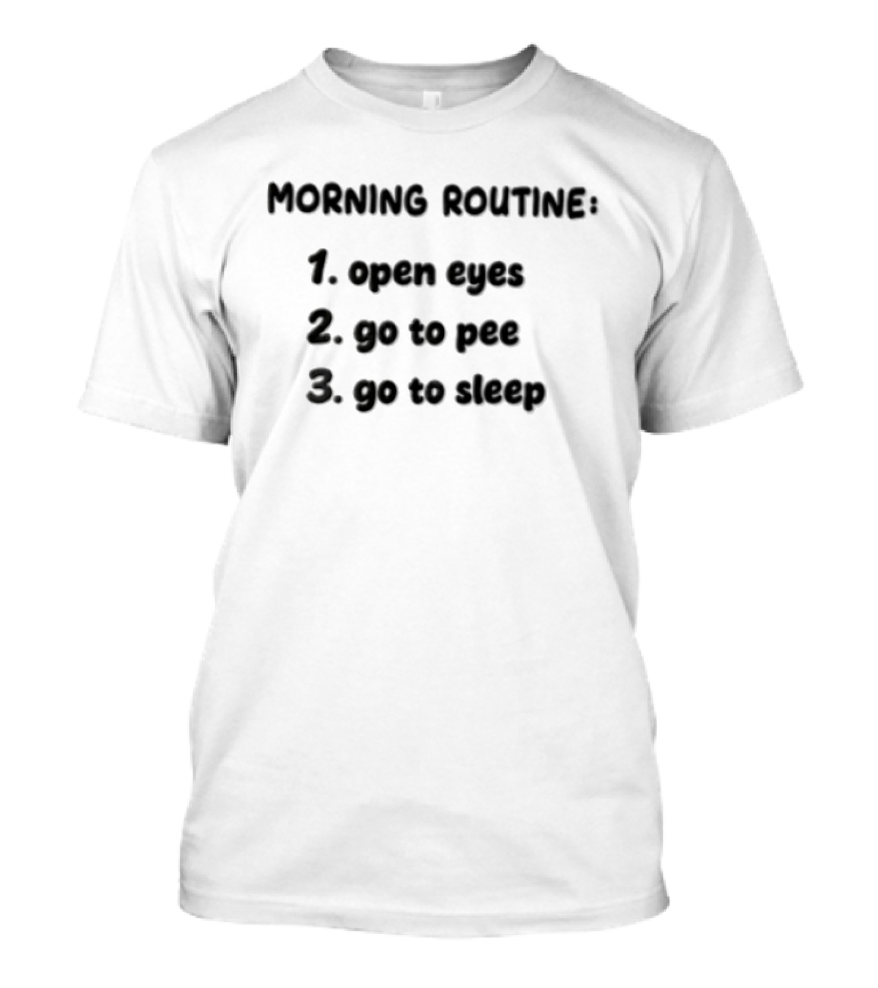 Morning Routine Open Eyes Go To Pee Go To Sleep T-Shirt