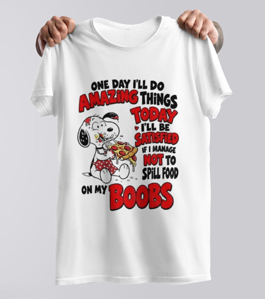 One Day I'll Do Amazing Things Today I'll Be Satisfied Eating Pizza Not To Spill Food On My Boobs T-Shirt