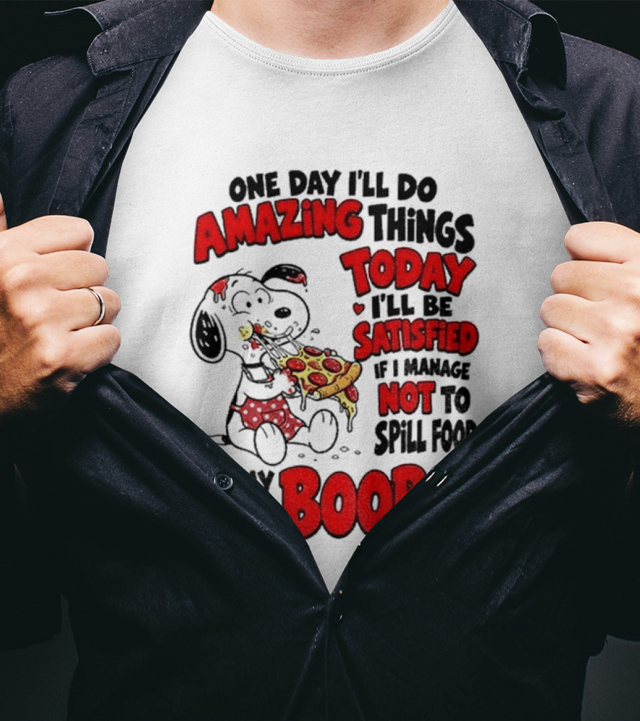 One Day I'll Do Amazing Things Today I'll Be Satisfied Eating Pizza Not To Spill Food On My Boobs T-Shirt