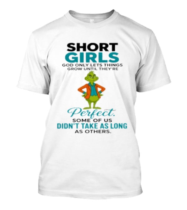 Short Girls God Only Lets Things Grow Until They're Perfect Some Of Us Didn't Take As Long As Others Grinch T-Shirt
