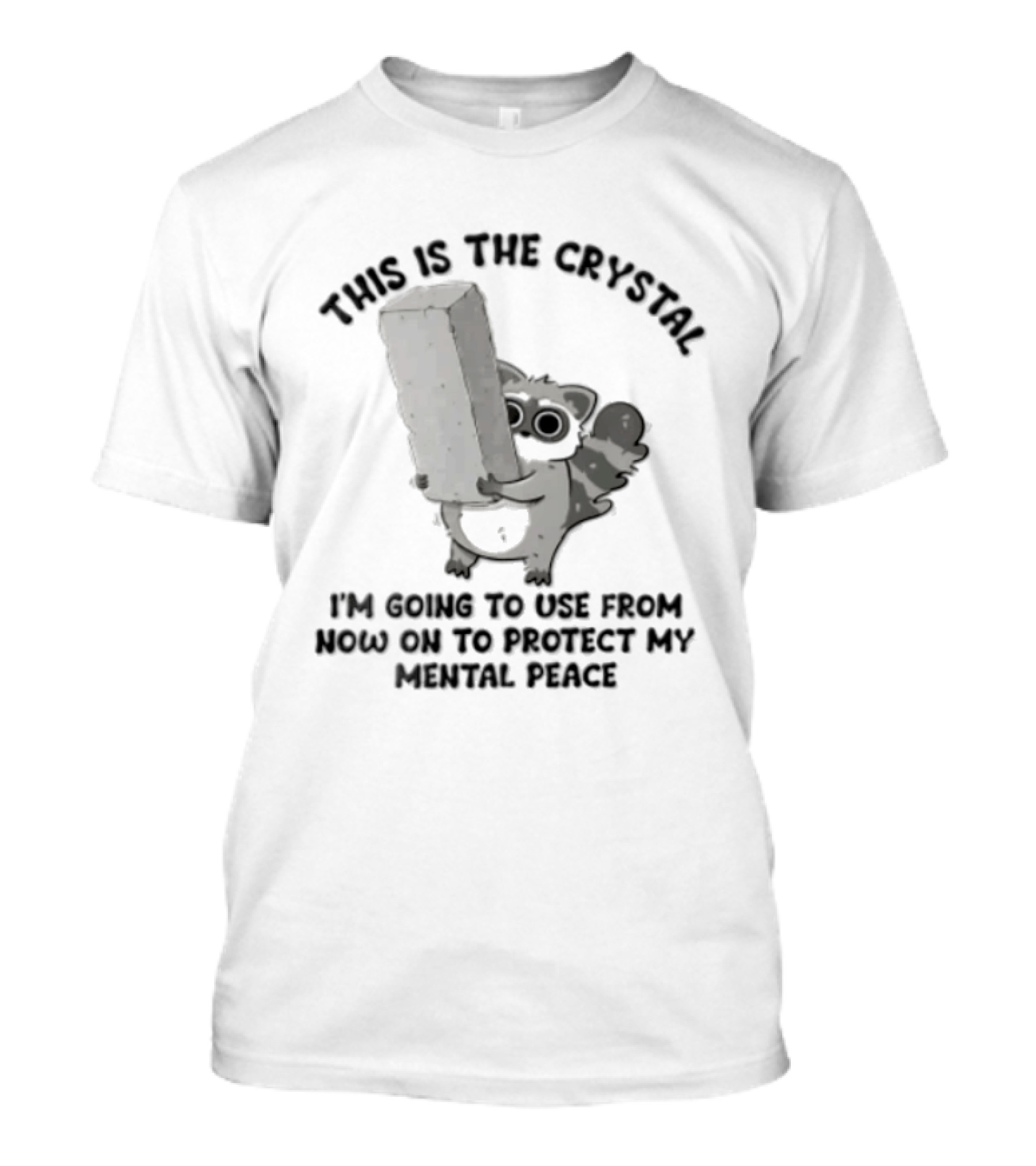 This Is The Crystal I'm Using To Protect My Mental Peace Raccoon Humor T-Shirt