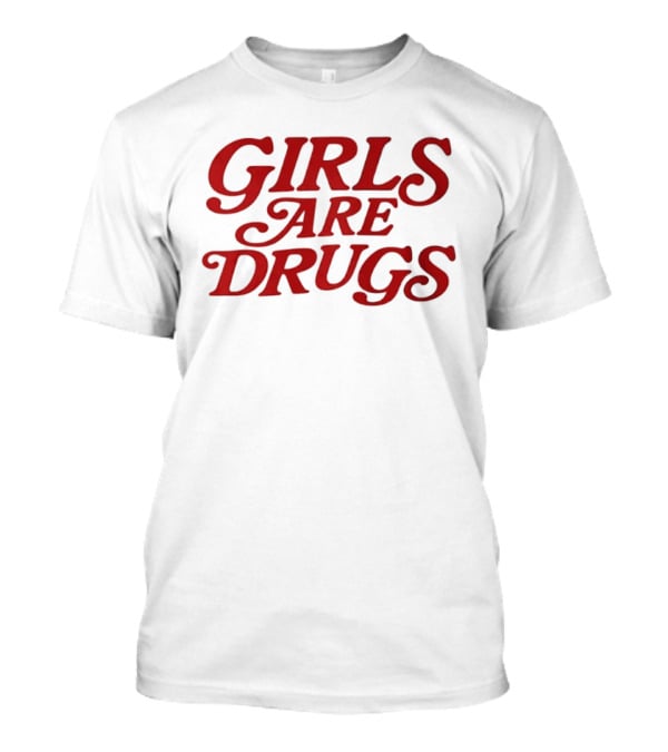 Girls Are Drugs T-Shirt