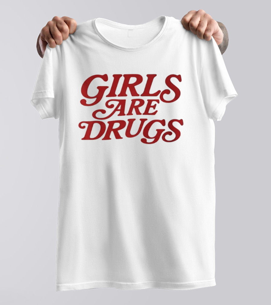 Girls Are Drugs T-Shirt