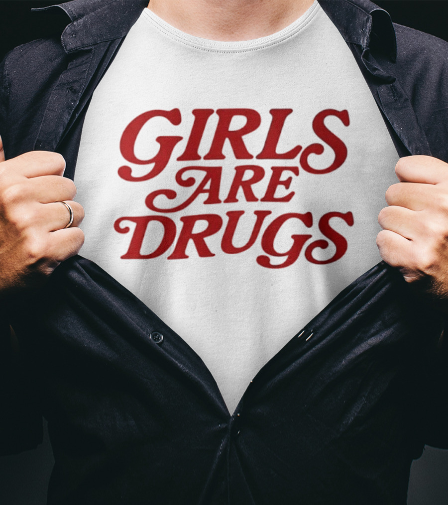 Girls Are Drugs T-Shirt