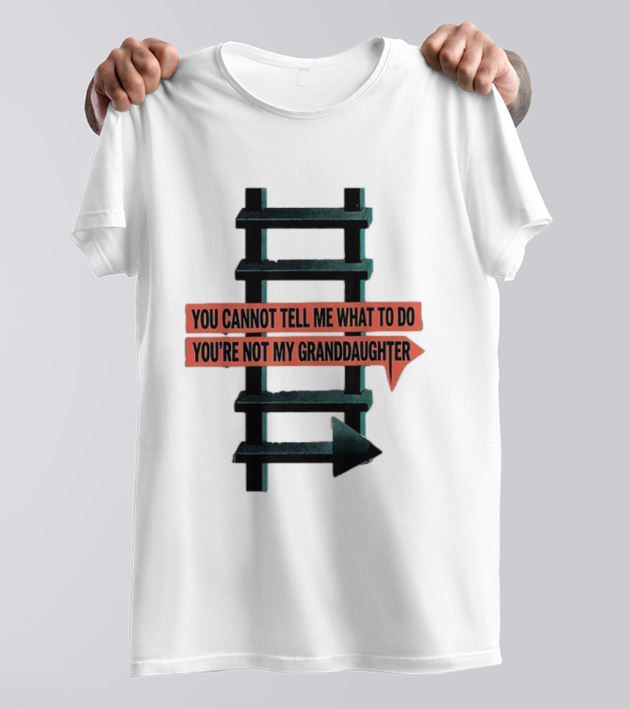 You Cannot Tell Me What To Do You're Not My Granddaughter Arrow Ladder T-Shirt