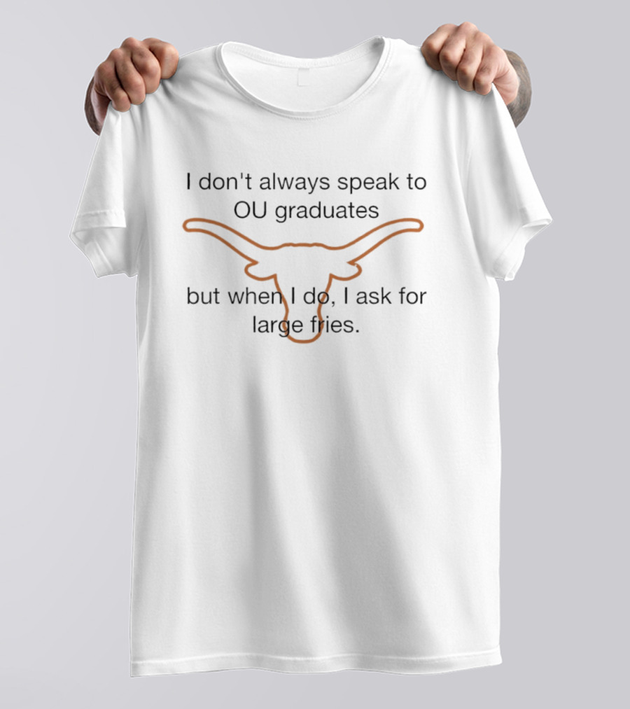 Texas Longhorns I Don't Always Speak To OU Graduates Large Fries T-Shirt