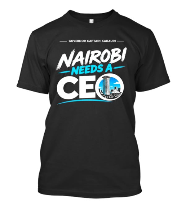Governor Captain Karauri Nairobi Needs A CEO Cityscape T-Shirt