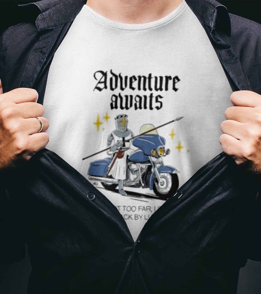 Adventure Awaits Knight On Motorcycle Well Not Too Far Back By Lunch T-Shirt