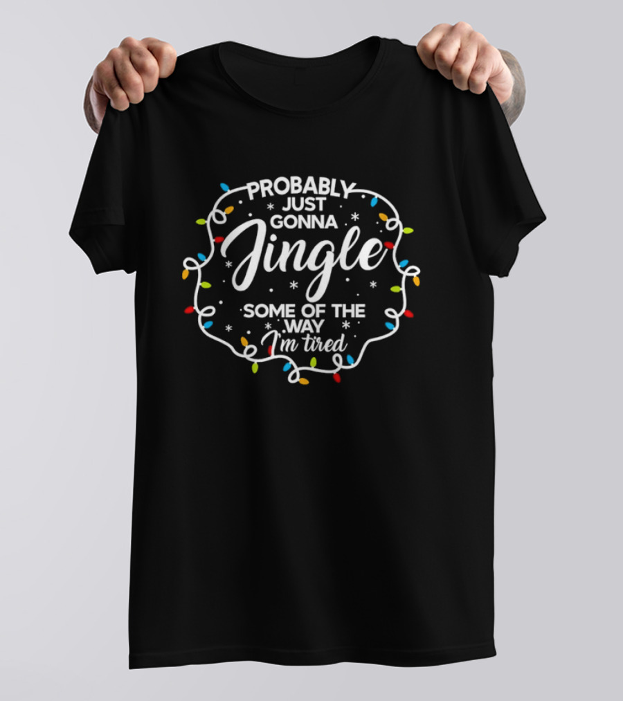 Probably Just Gonna Jingle Some Of The Way I'm Tired Christmas Lights T-Shirt