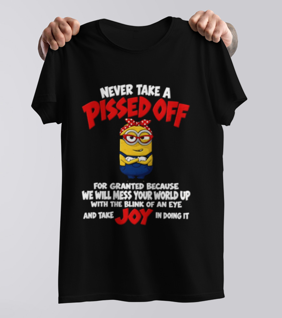 Never Take A Pissed Off Minion For Granted Joy In Doing It T-Shirt