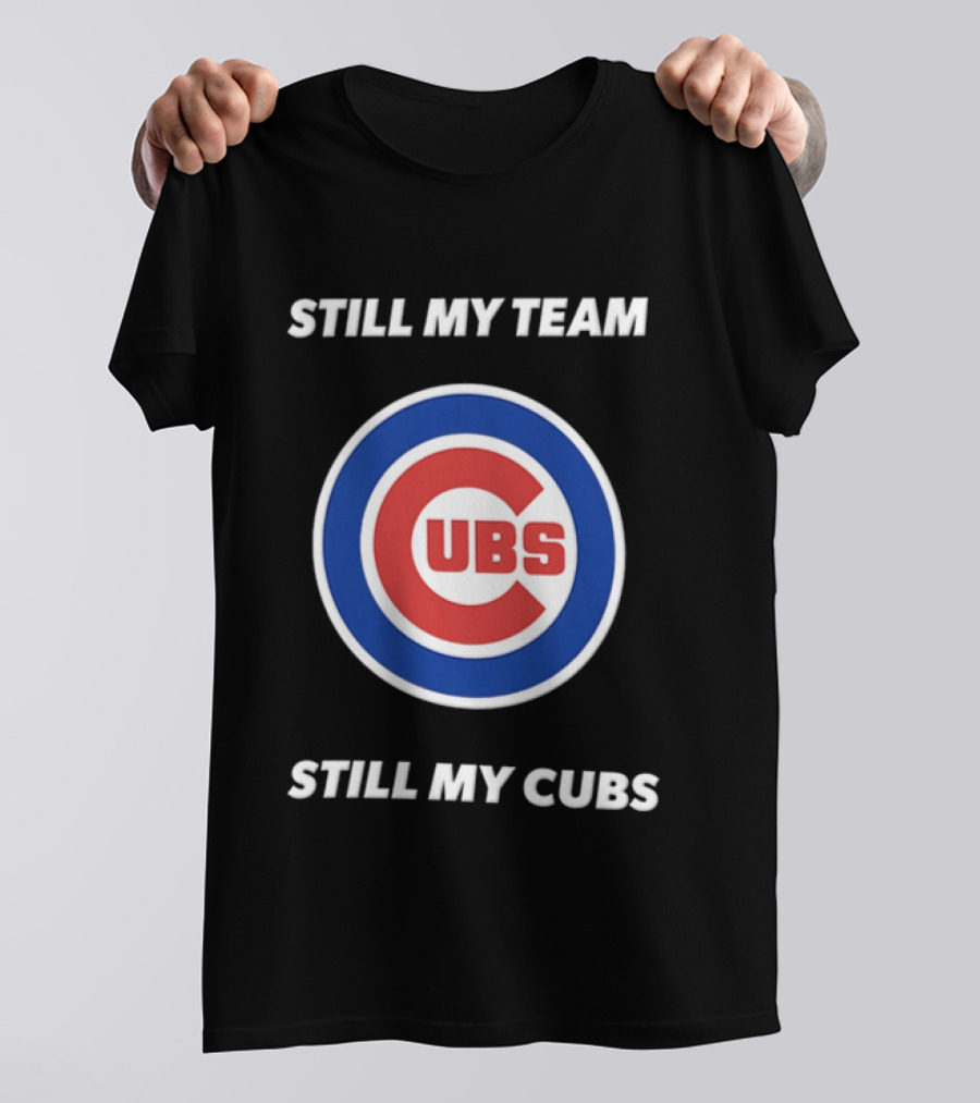 Chicago Cubs Still My Team Still My Cubs MLB Fan Pride T-Shirt