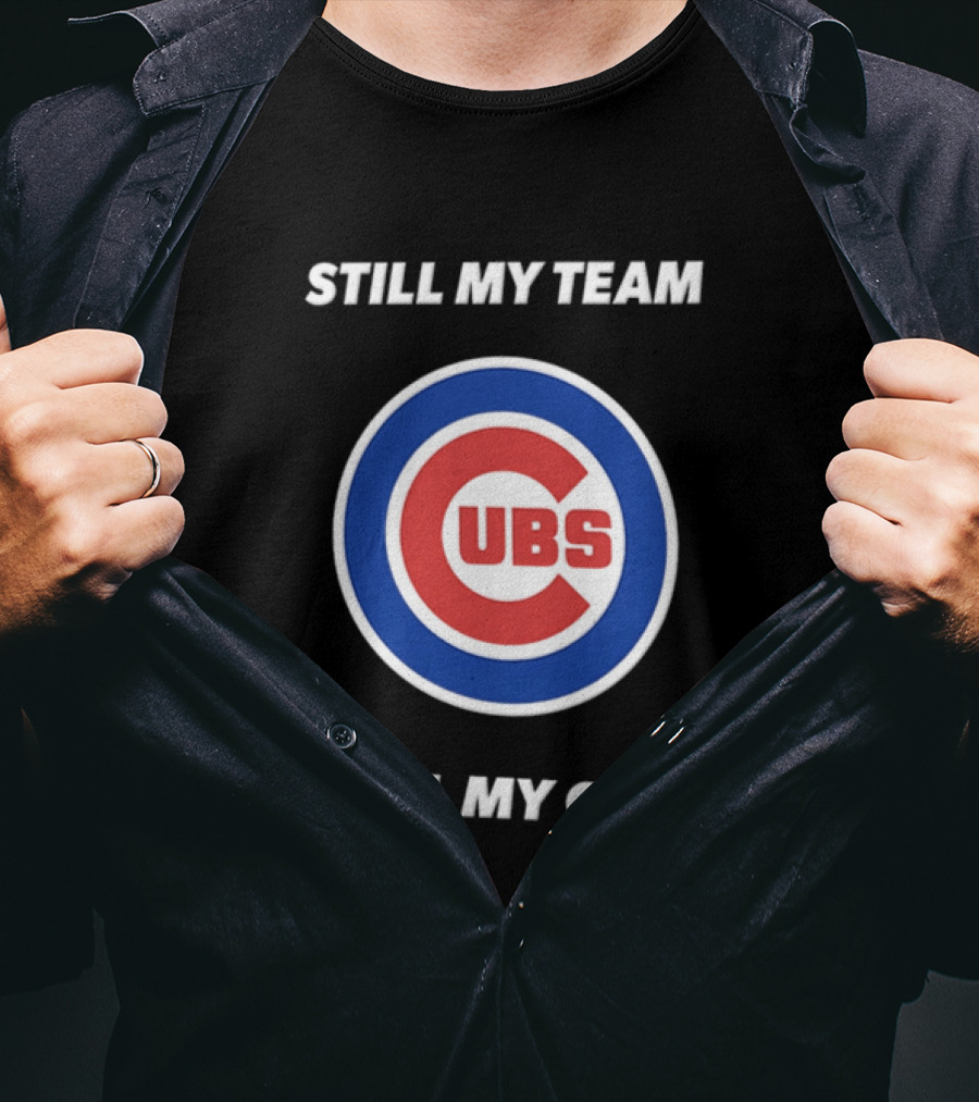 Chicago Cubs Still My Team Still My Cubs MLB Fan Pride T-Shirt