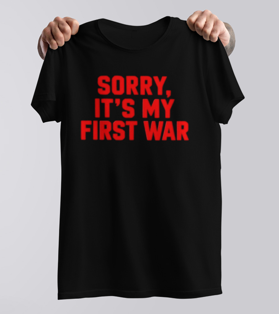 Sorry It's My First War Sarcastic Ironic Humor T-Shirt