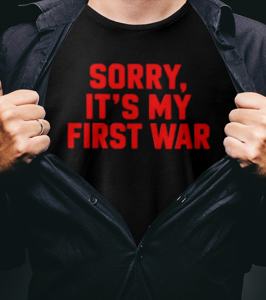 Sorry It's My First War Sarcastic Ironic Humor T-Shirt