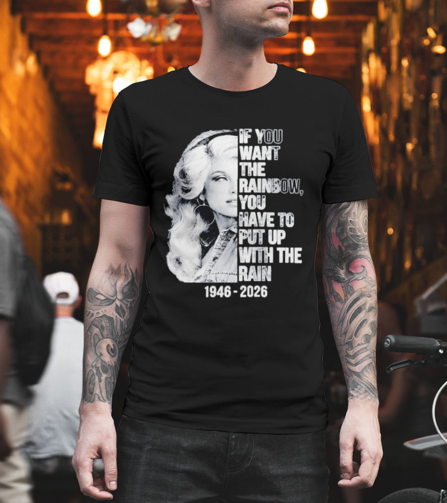Dolly Parton 1946 2026 If You Want The Rainbow You Have To Put Up With The Rain T-Shirt