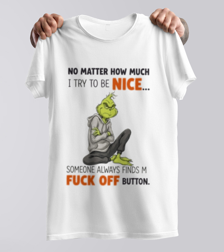 No Matter How Much I Try To Be Nice Someone Always Finds My Fuck Off Button Grinch T-Shirt