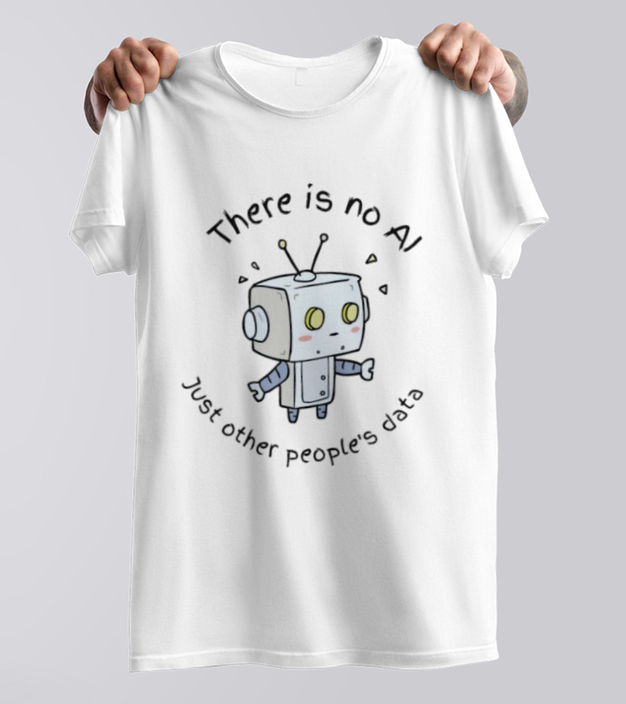 There Is No AI Just Other People's Data Robot T-Shirt