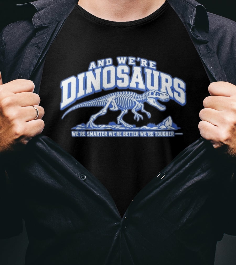 And We're Dinosaurs We're Smarter We're Better We're Tougher Skeleton Rex T-Shirt