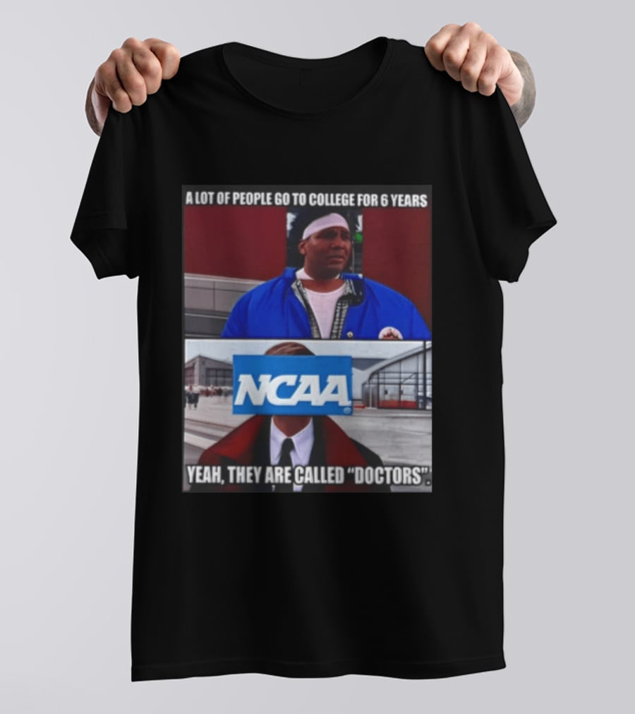 A Lot Of People Go To College For 6 Years NCAA Meme Yeah They Are Called Doctors T-Shirt