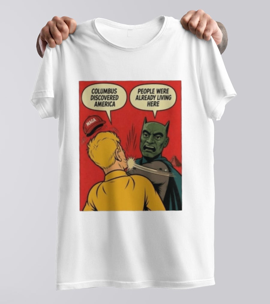 Columbus Discovered America Meme MAGA Hat Slap People Were Already Living Here T-Shirt