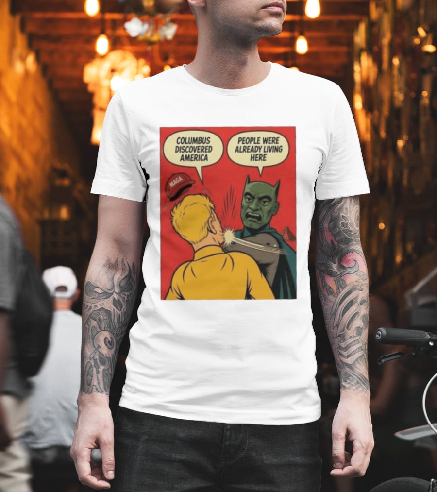 Columbus Discovered America Meme MAGA Hat Slap People Were Already Living Here T-Shirt