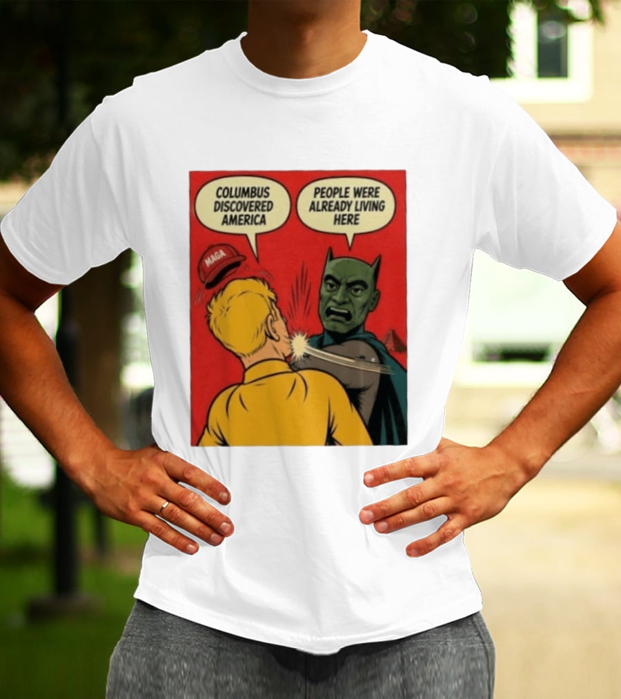 Columbus Discovered America Meme MAGA Hat Slap People Were Already Living Here T-Shirt