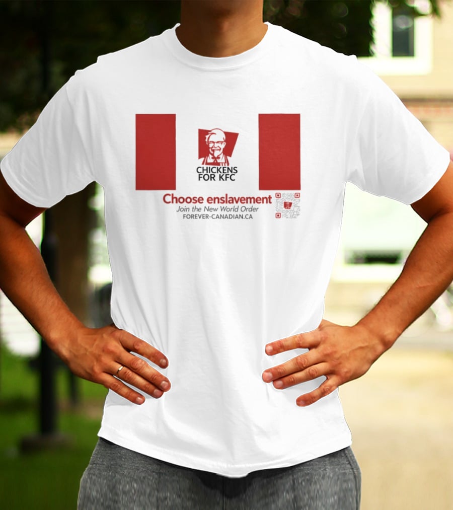 Chickens For KFC Choose Enslavement Join The New World Order Forever Canadian.ca T-Shirt
