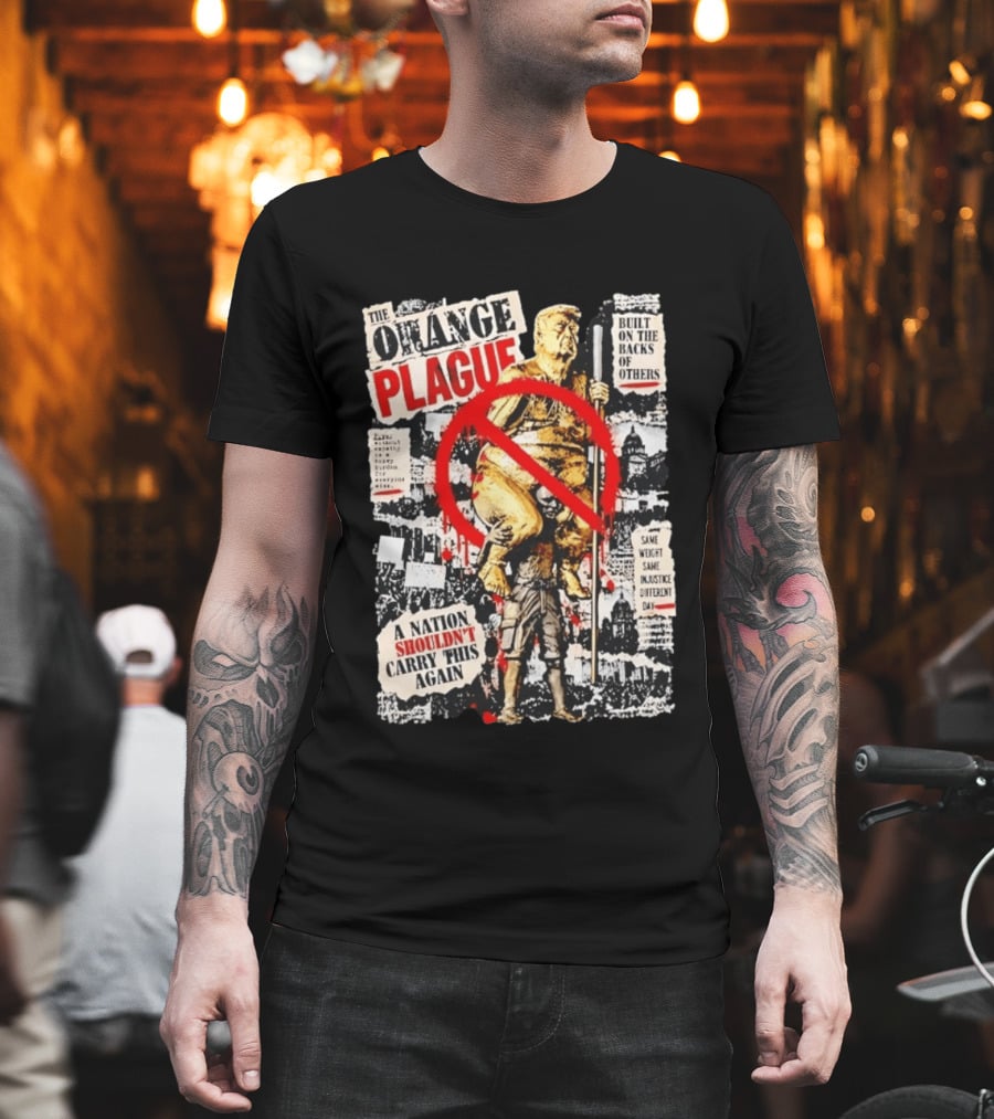 The Orange Plague Built On The Backs Of Others A Nation Shouldn't Carry This Again T-Shirt